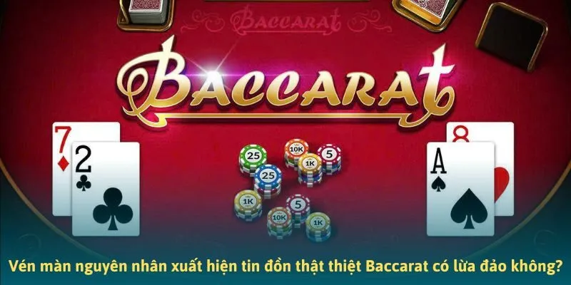 Vén màn nguyên nhân xuất hiện tin đồn thất thiệt Baccarat có lừa đảo không?