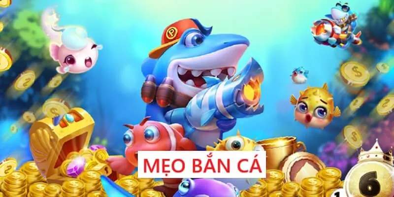 Mẹo Bắn Cá - Bí Kíp Bách Chiến Bách Thắng Từ Cao Thủ