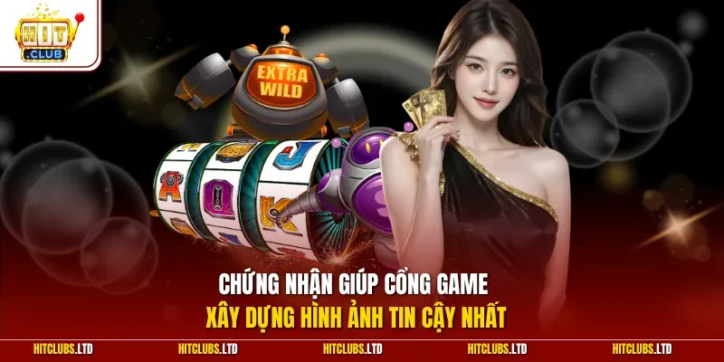 Chứng nhận giúp cổng game xây dựng hình ảnh tin cậy nhất