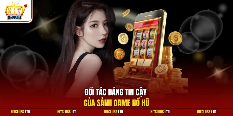 Đối tác đáng tin cậy của sảnh game nổ hũ