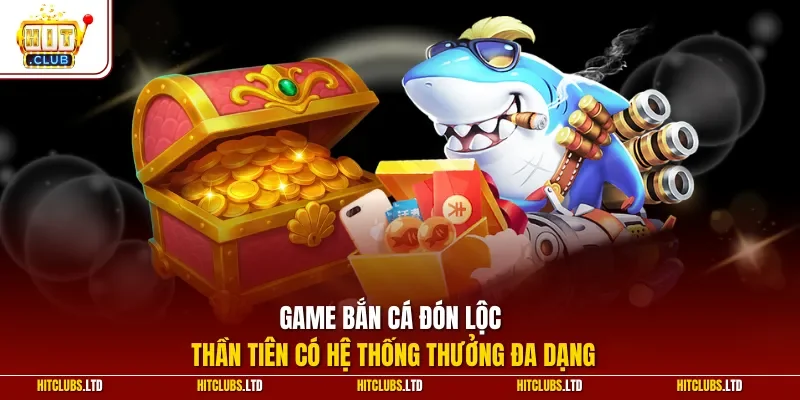 Game bắn cá đón lộc thần tiên có hệ thống thưởng đa dạng
