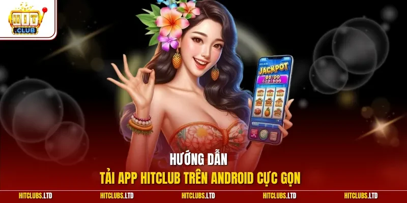 Hướng dẫn tải app Hitclub trên android cực gọn