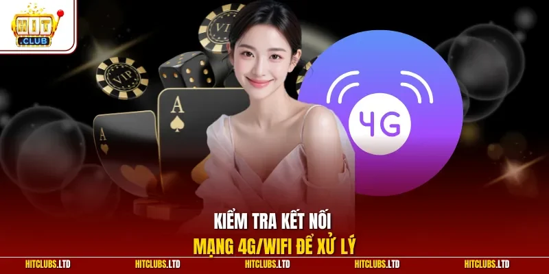 Kiểm tra kết nối mạng 4G/WIFI để xử lý