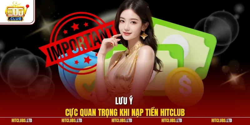 Lưu ý cực quan trọng khi nạp tiền Hitclub