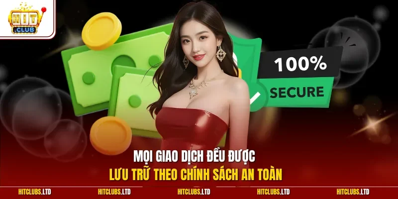 Mọi giao dịch đều được lưu trữ theo chính sách an toàn