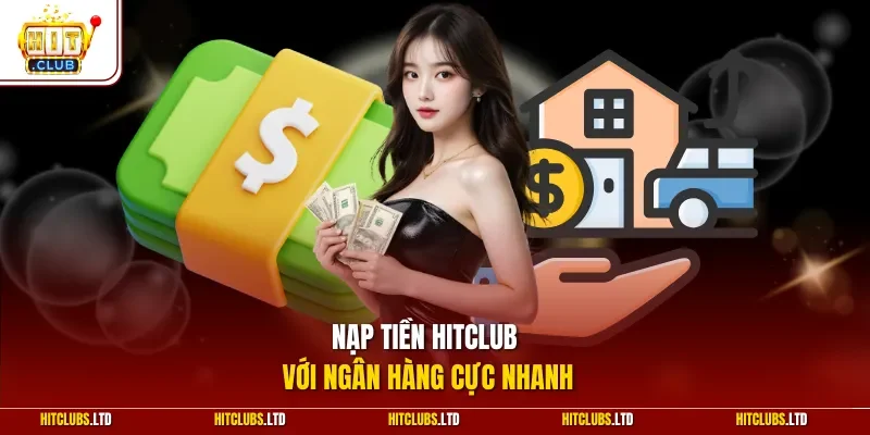Nạp tiền Hitclub với ngân hàng cực nhanh