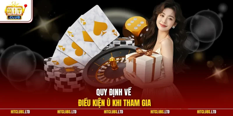 Quy định về điều kiện ù khi tham gia