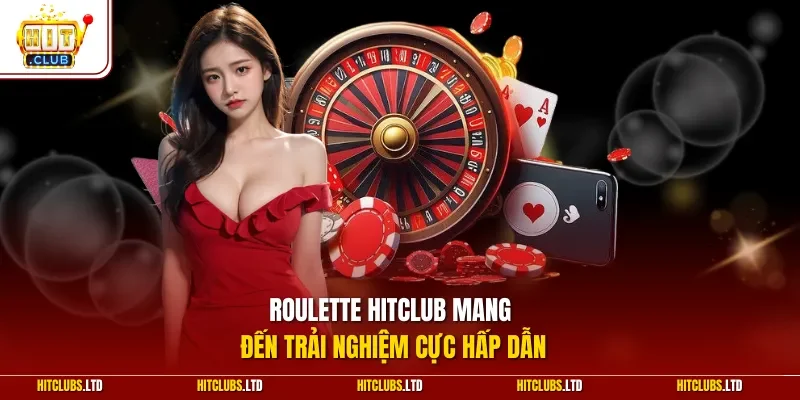 Roulette HITCLUB mang đến trải nghiệm cực hấp dẫn