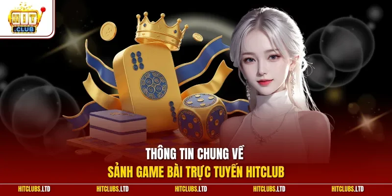 Thông tin chung về sảnh game bài trực tuyến HITCLUB