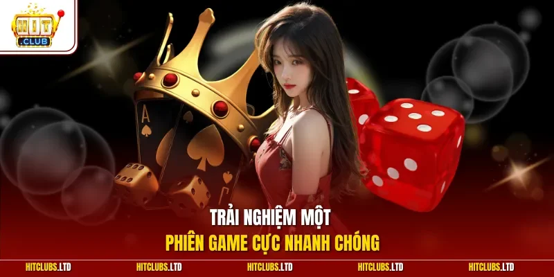 Trải nghiệm một phiên game cực nhanh chóng